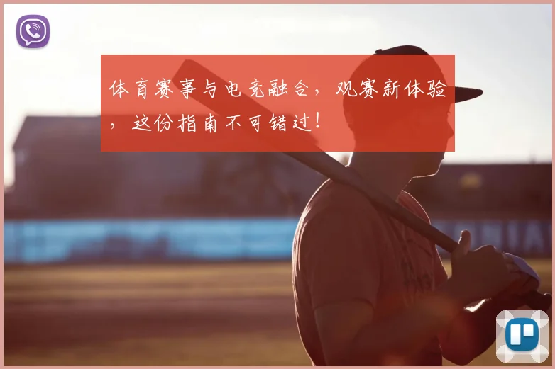 体育赛事与电竞融合，观赛新体验，这份指南不可错过！