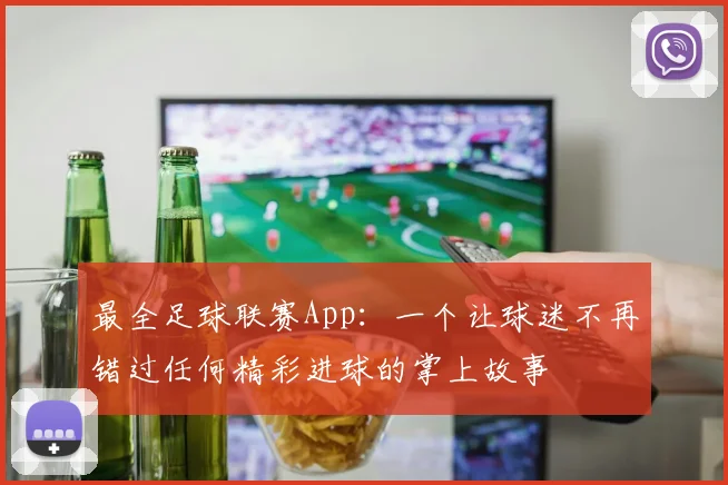 最全足球联赛App：一个让球迷不再错过任何精彩进球的掌上故事